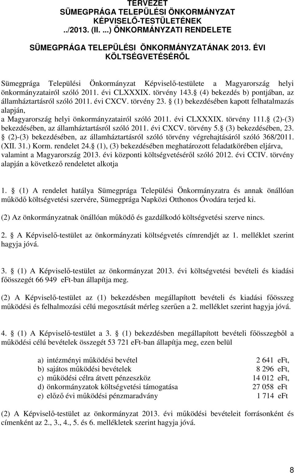 (4) bekezdés b) pontjában, az államháztartásról szóló 2011. évi CXCV. törvény 23. (1) bekezdésében kapott felhatalmazás alapján, a Magyarország helyi önkormányzatairól szóló 2011. évi CLXXXIX.