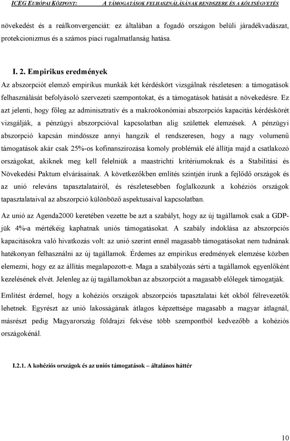 növekedésre. Ez azt jelenti, hogy főleg az adminisztratív és a makroökonómiai abszorpciós kapacitás kérdéskörét vizsgálják, a pénzügyi abszorpcióval kapcsolatban alig születtek elemzések.