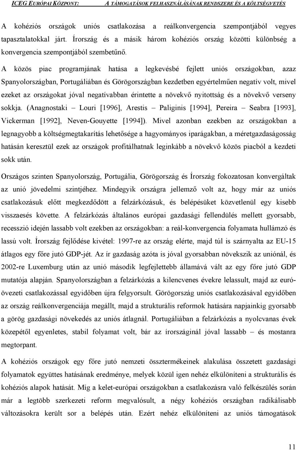 A közös piac programjának hatása a legkevésbé fejlett uniós országokban, azaz Spanyolországban, Portugáliában és Görögországban kezdetben egyértelműen negatív volt, mivel ezeket az országokat jóval