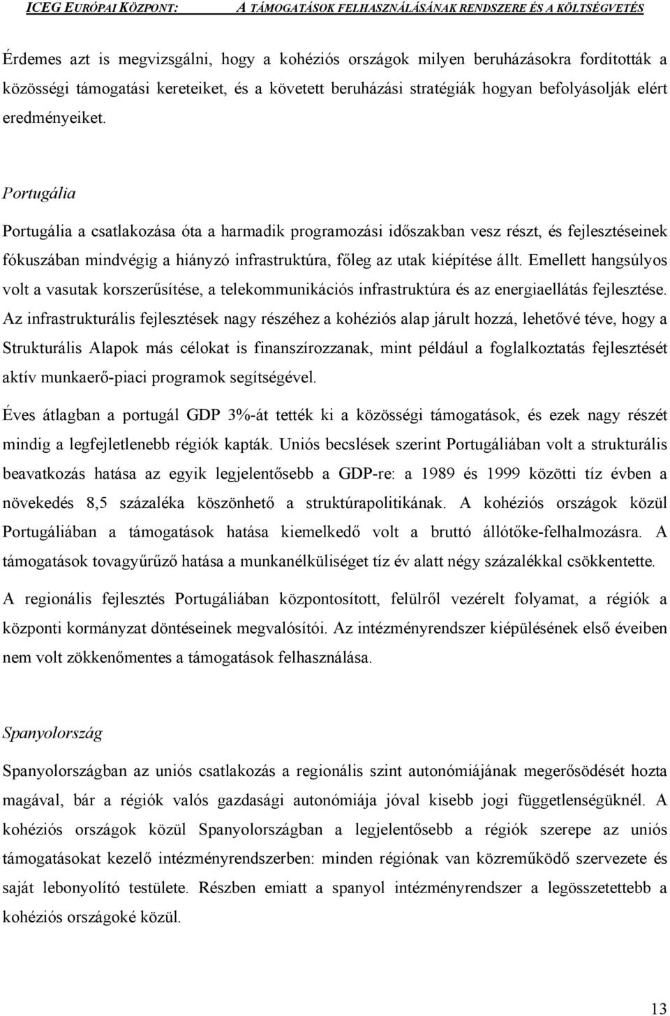 Emellett hangsúlyos volt a vasutak korszerűsítése, a telekommunikációs infrastruktúra és az energiaellátás fejlesztése.