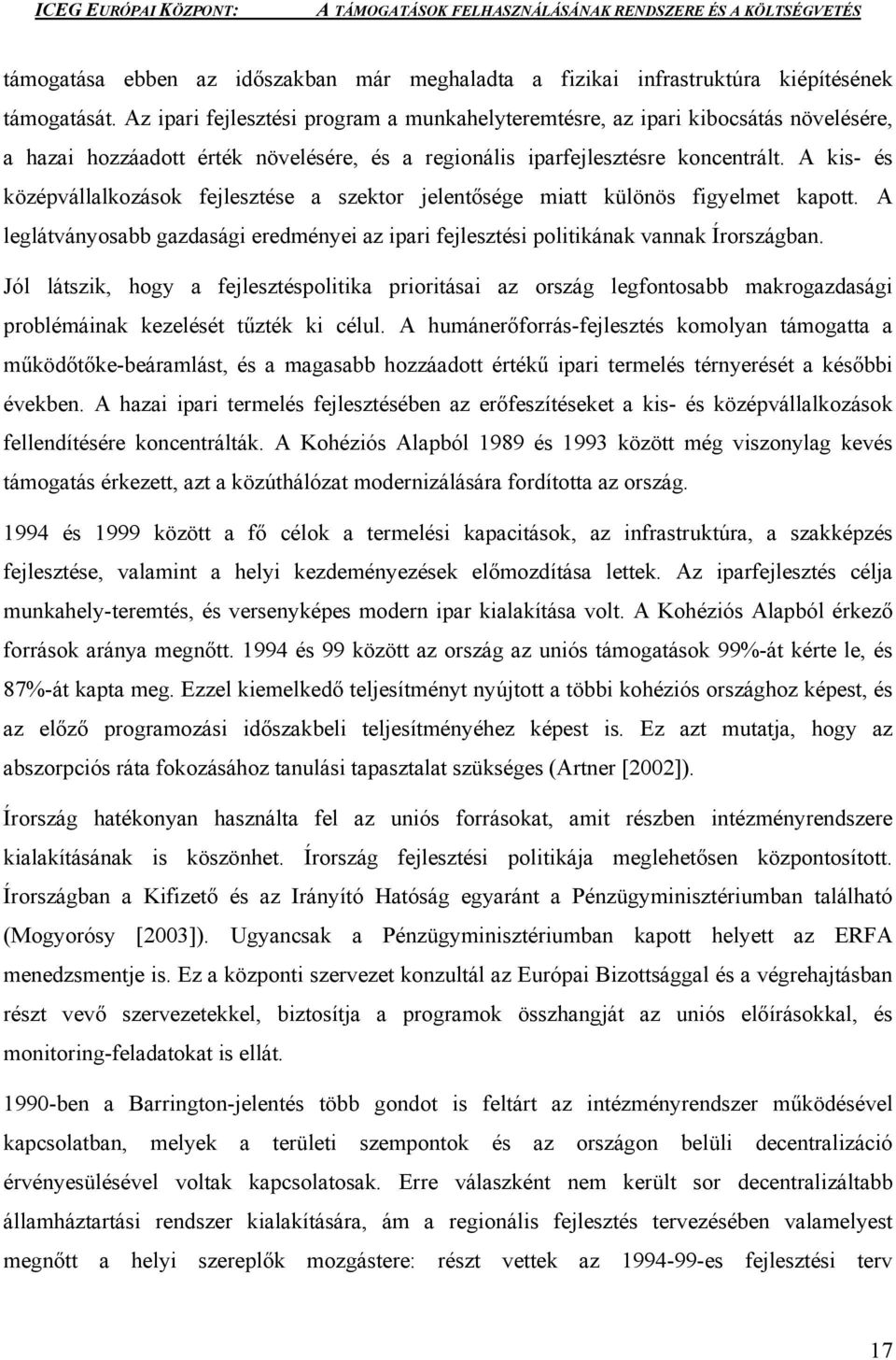 A kis- és középvállalkozások fejlesztése a szektor jelentősége miatt különös figyelmet kapott. A leglátványosabb gazdasági eredményei az ipari fejlesztési politikának vannak Írországban.