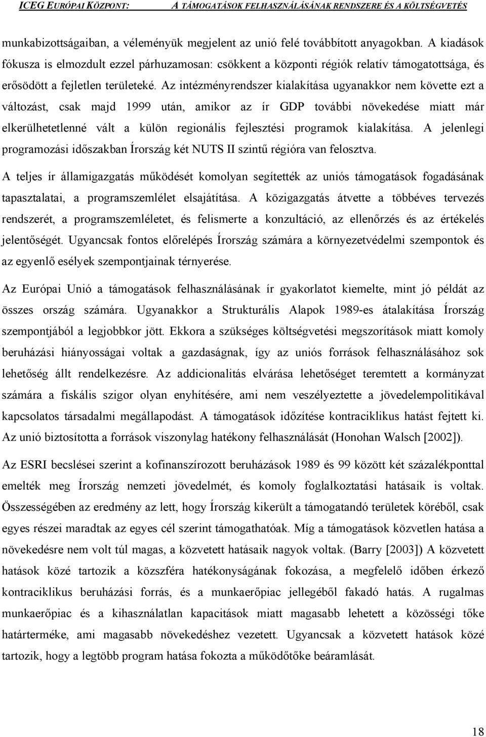 Az intézményrendszer kialakítása ugyanakkor nem követte ezt a változást, csak majd 1999 után, amikor az ír GDP további növekedése miatt már elkerülhetetlenné vált a külön regionális fejlesztési