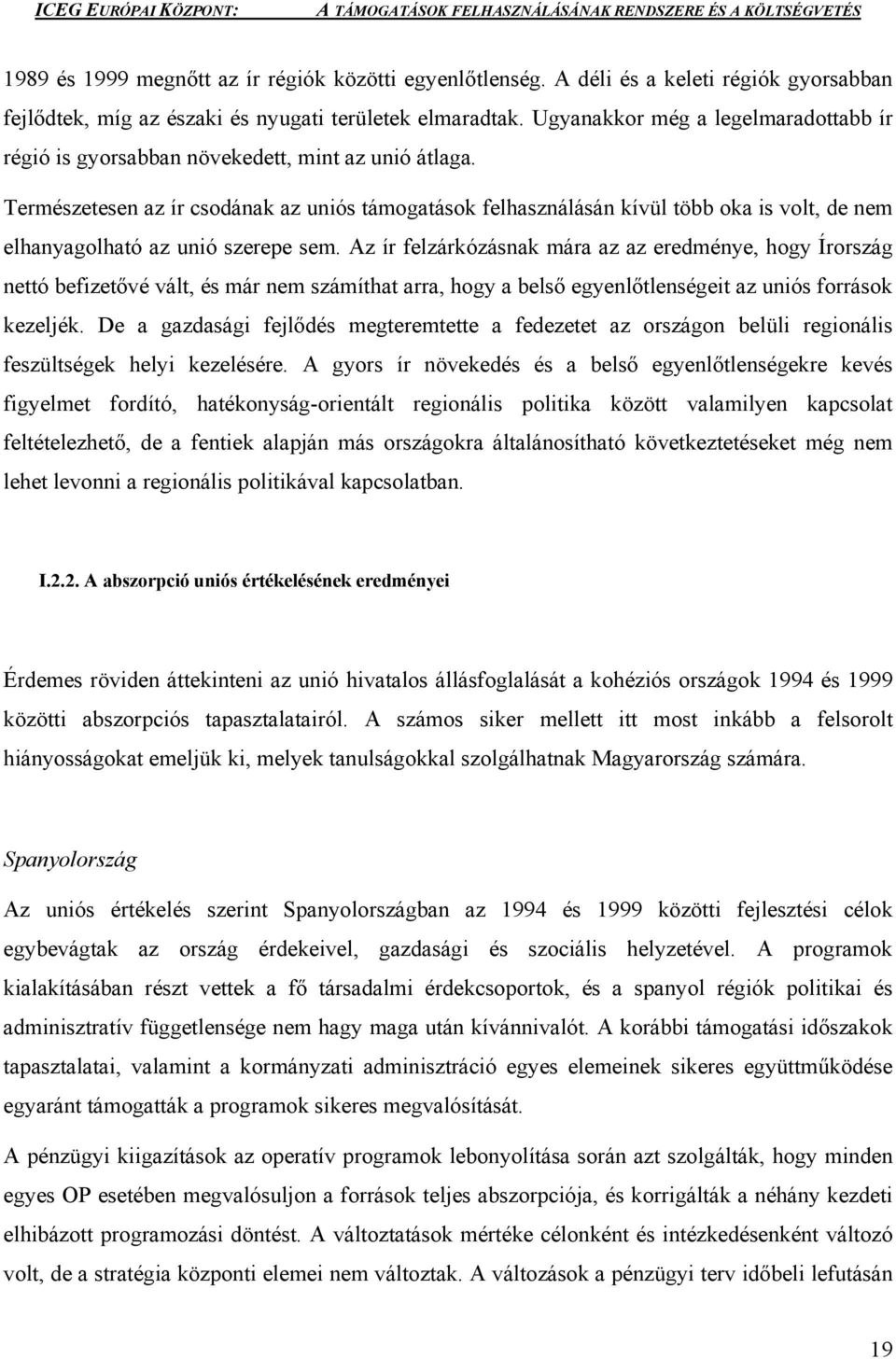 Természetesen az ír csodának az uniós támogatások felhasználásán kívül több oka is volt, de nem elhanyagolható az unió szerepe sem.