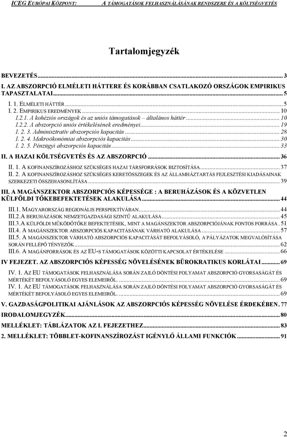 Pénzügyi abszorpciós kapacitás... 33 II. A HAZAI KÖLTSÉGVETÉS ÉS AZ ABSZORPCIÓ... 36 II. 1. A KOFINANSZÍROZÁSHOZ SZÜKSÉGES HAZAI TÁRSFORRÁSOK BIZTOSÍTÁSA... 37 II. 2.