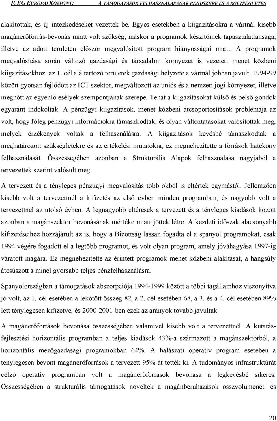 program hiányosságai miatt. A programok megvalósítása során változó gazdasági és társadalmi környezet is vezetett menet közbeni kiigazításokhoz: az 1.