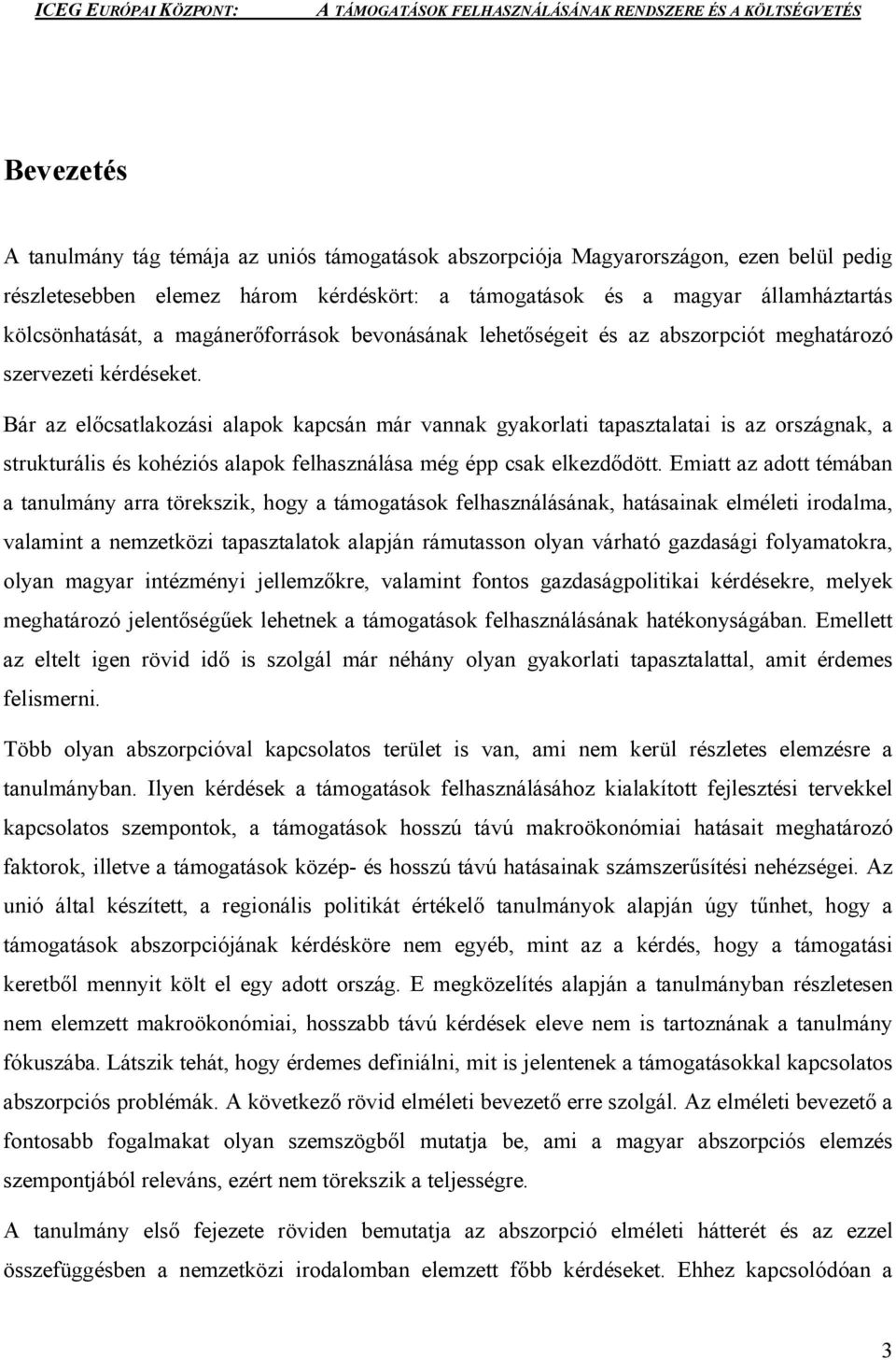 Bár az előcsatlakozási alapok kapcsán már vannak gyakorlati tapasztalatai is az országnak, a strukturális és kohéziós alapok felhasználása még épp csak elkezdődött.