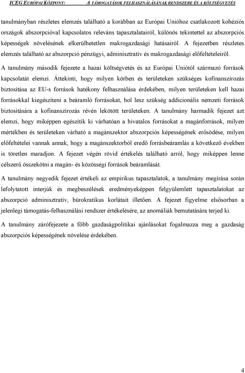 A tanulmány második fejezete a hazai költségvetés és az Európai Uniótól származó források kapcsolatát elemzi.