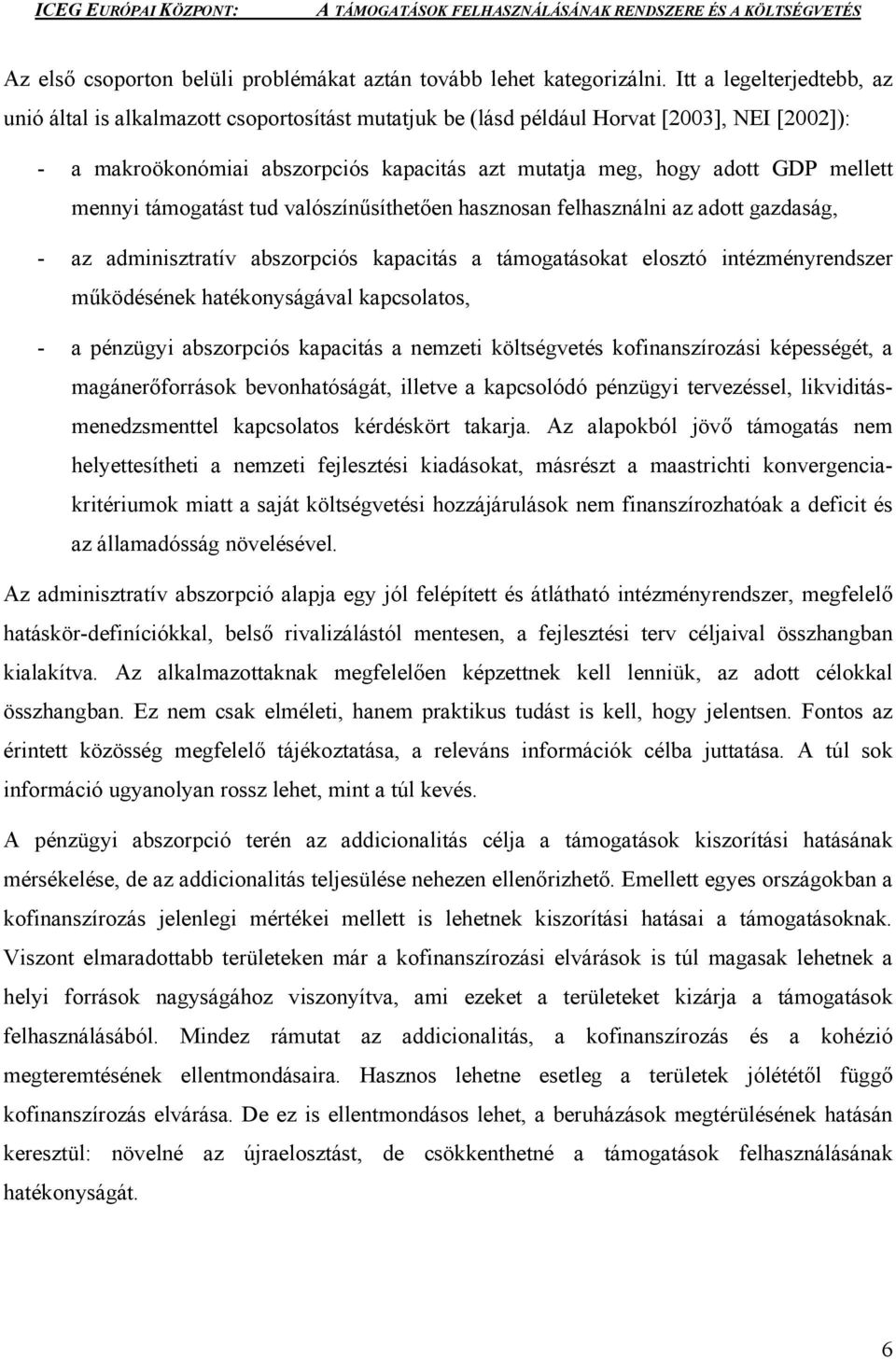 mellett mennyi támogatást tud valószínűsíthetően hasznosan felhasználni az adott gazdaság, - az adminisztratív abszorpciós kapacitás a támogatásokat elosztó intézményrendszer működésének