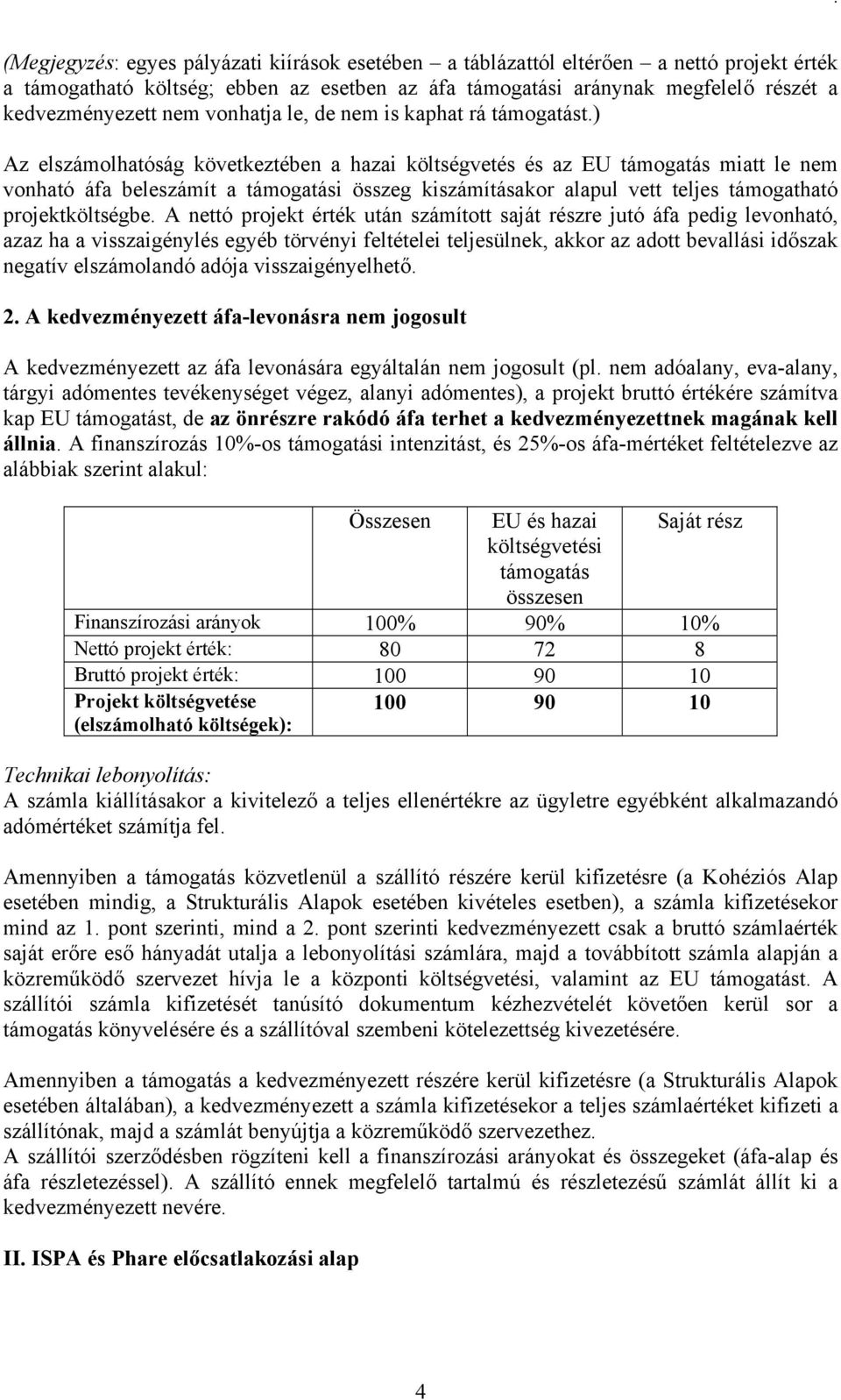 ) Az elszámolhatóság következtében a hazai költségvetés és az EU támogatás miatt le nem vonható áfa beleszámít a támogatási összeg kiszámításakor alapul vett teljes támogatható projektköltségbe.