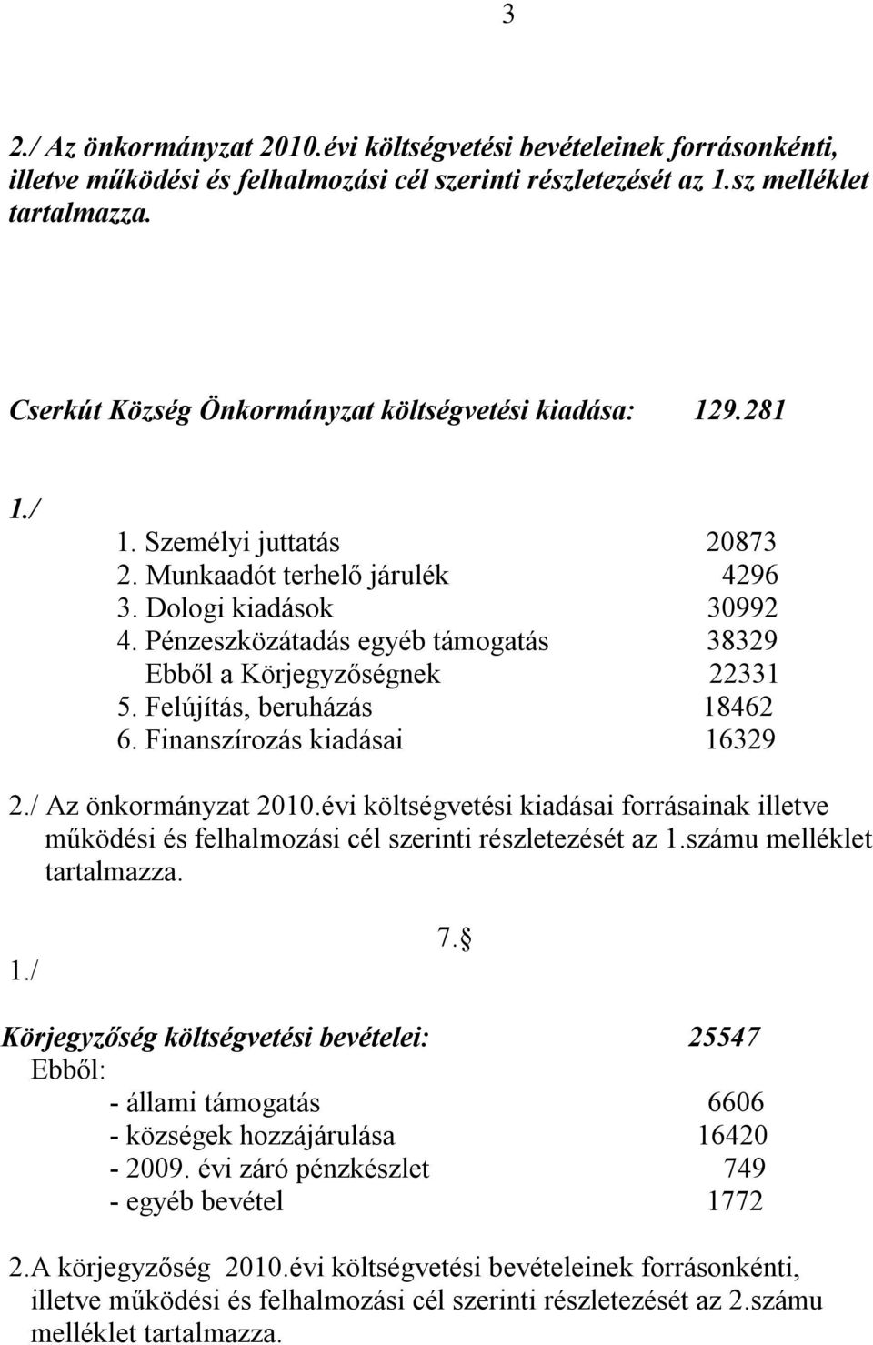 Pénzeszközátadás egyéb támogatás 38329 Ebből a Körjegyzőségnek 22331 5. Felújítás, beruházás 18462 6. Finanszírozás kiadásai 16329 2./ Az önkormányzat 2010.