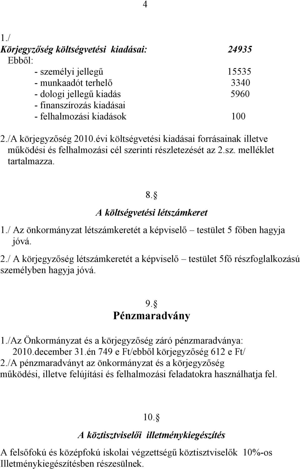 A költségvetési létszámkeret Az önkormányzat létszámkeretét a képviselő testület 5 főben hagyja jóvá. 2.