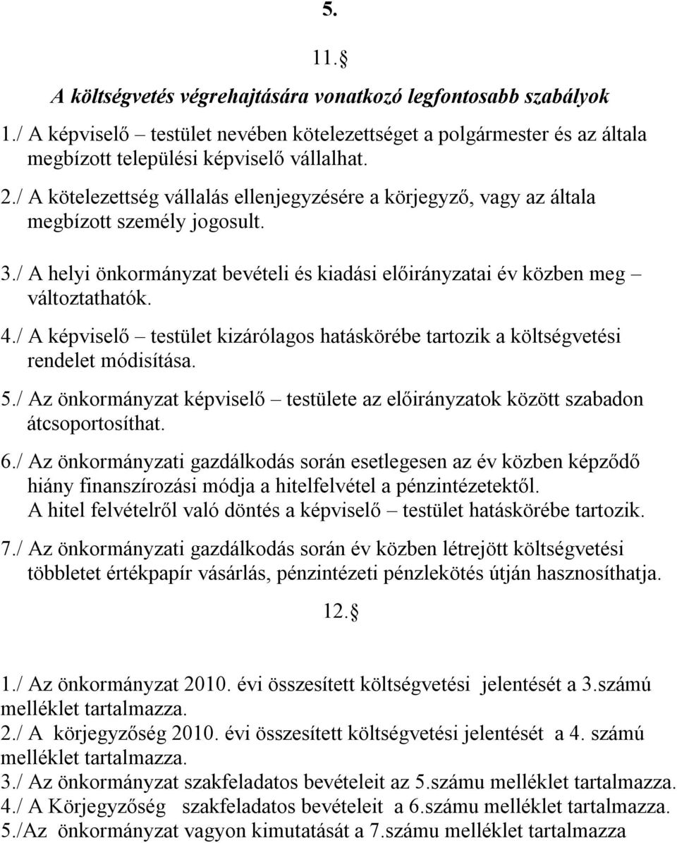 / A képviselő testület kizárólagos hatáskörébe tartozik a költségvetési rendelet módisítása. 5./ Az önkormányzat képviselő testülete az előirányzatok között szabadon átcsoportosíthat. 6.