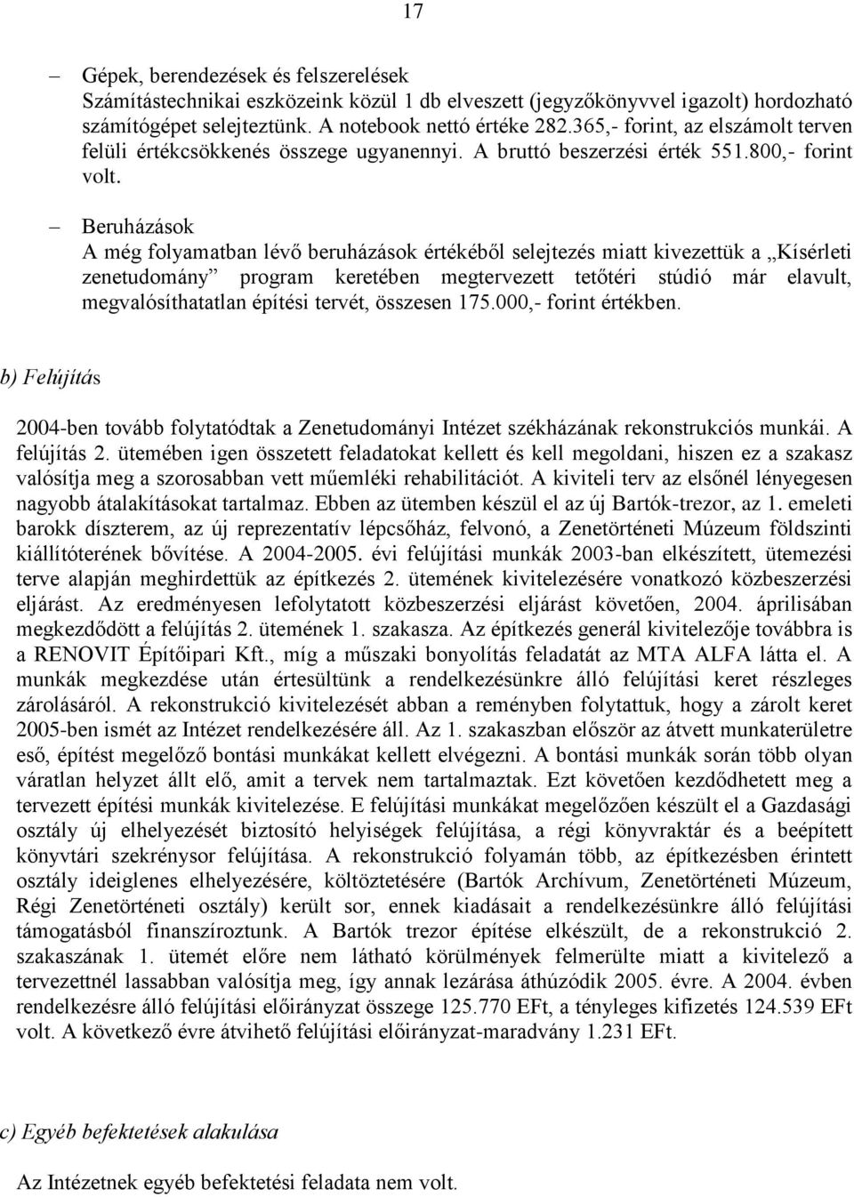 Beruházások A még folyamatban lévő beruházások értékéből selejtezés miatt kivezettük a Kísérleti zenetudomány program keretében megtervezett tetőtéri stúdió már elavult, megvalósíthatatlan építési