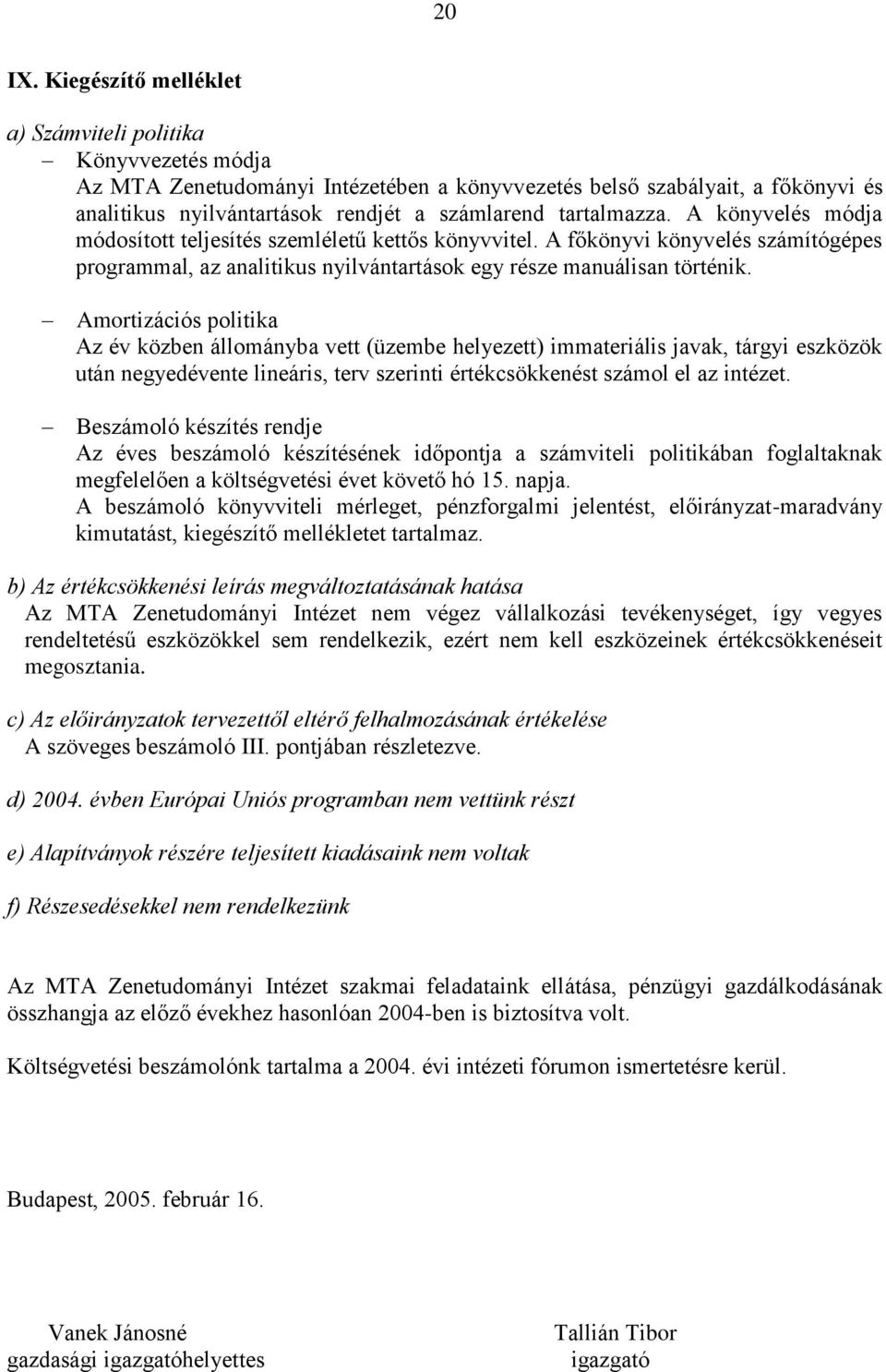 tartalmazza. A könyvelés módja módosított teljesítés szemléletű kettős könyvvitel. A főkönyvi könyvelés számítógépes programmal, az analitikus nyilvántartások egy része manuálisan történik.