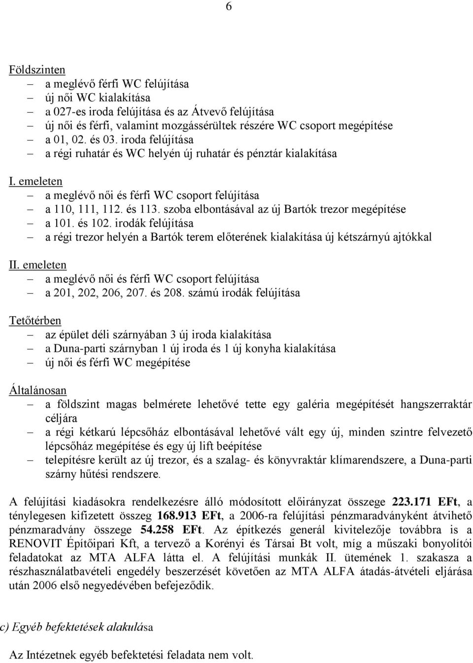 szoba elbontásával az új Bartók trezor megépítése a 101. és 102. irodák felújítása a régi trezor helyén a Bartók terem előterének kialakítása új kétszárnyú ajtókkal II.