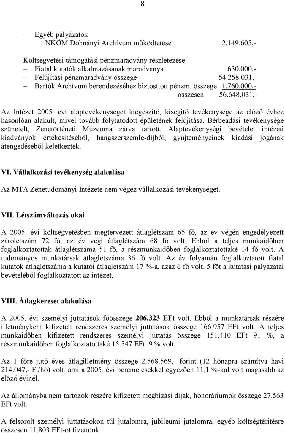 évi alaptevékenységet kiegészítő, kisegítő tevékenysége az előző évhez hasonlóan alakult, mivel tovább folytatódott épületének felújítása.