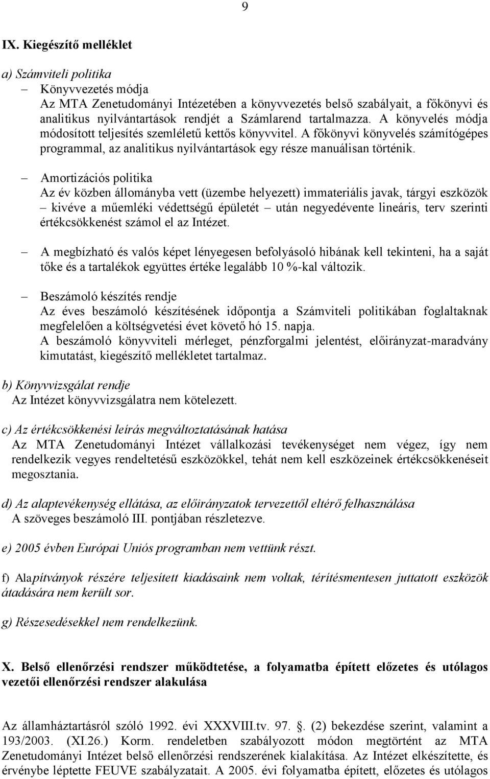 Amortizációs politika Az év közben állományba vett (üzembe helyezett) immateriális javak, tárgyi eszközök kivéve a műemléki védettségű épületét után negyedévente lineáris, terv szerinti