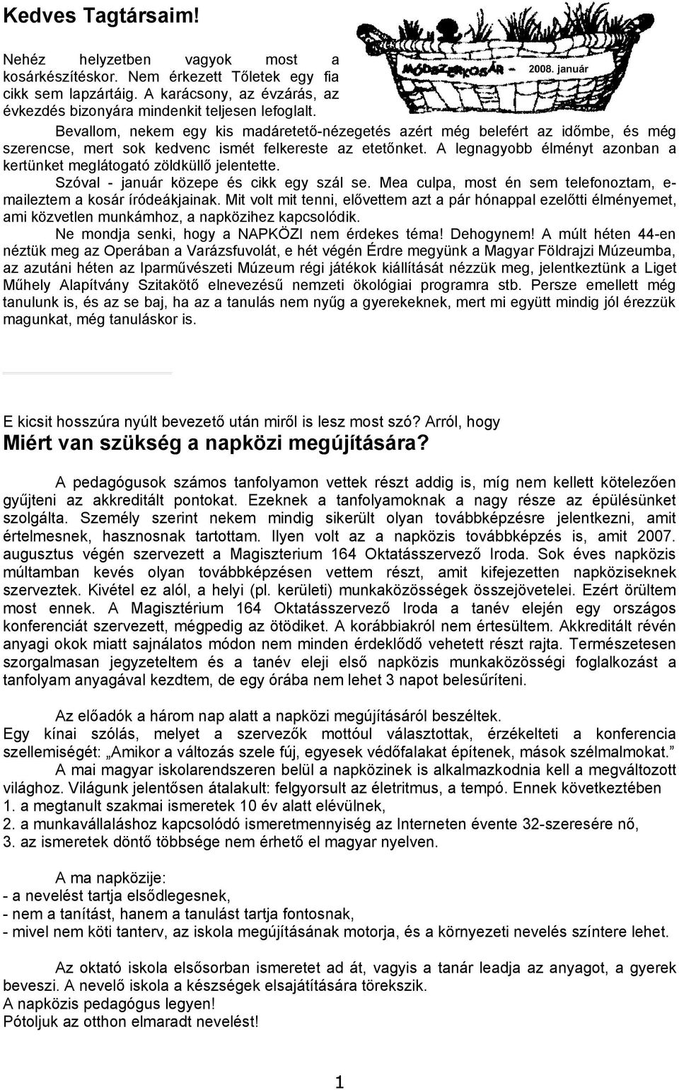 A legnagyobb élményt azonban a kertünket meglátogató zöldküllő jelentette. Szóval - január közepe és cikk egy szál se. Mea culpa, most én sem telefonoztam, e- maileztem a kosár íródeákjainak.