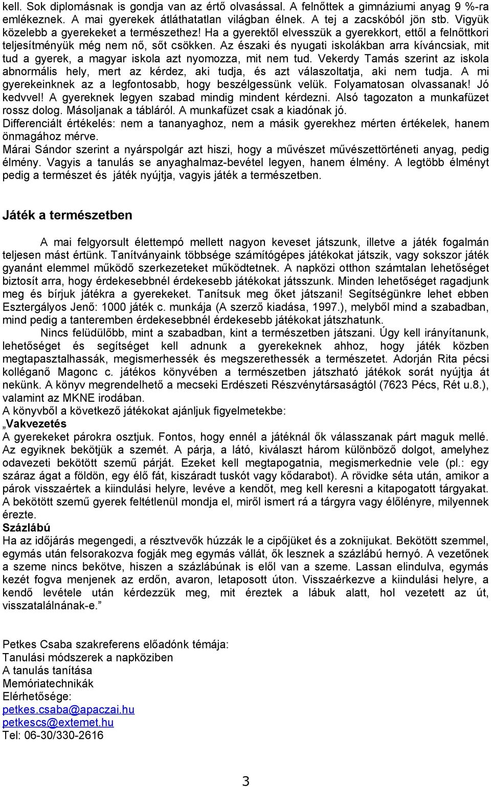 Az északi és nyugati iskolákban arra kíváncsiak, mit tud a gyerek, a magyar iskola azt nyomozza, mit nem tud.