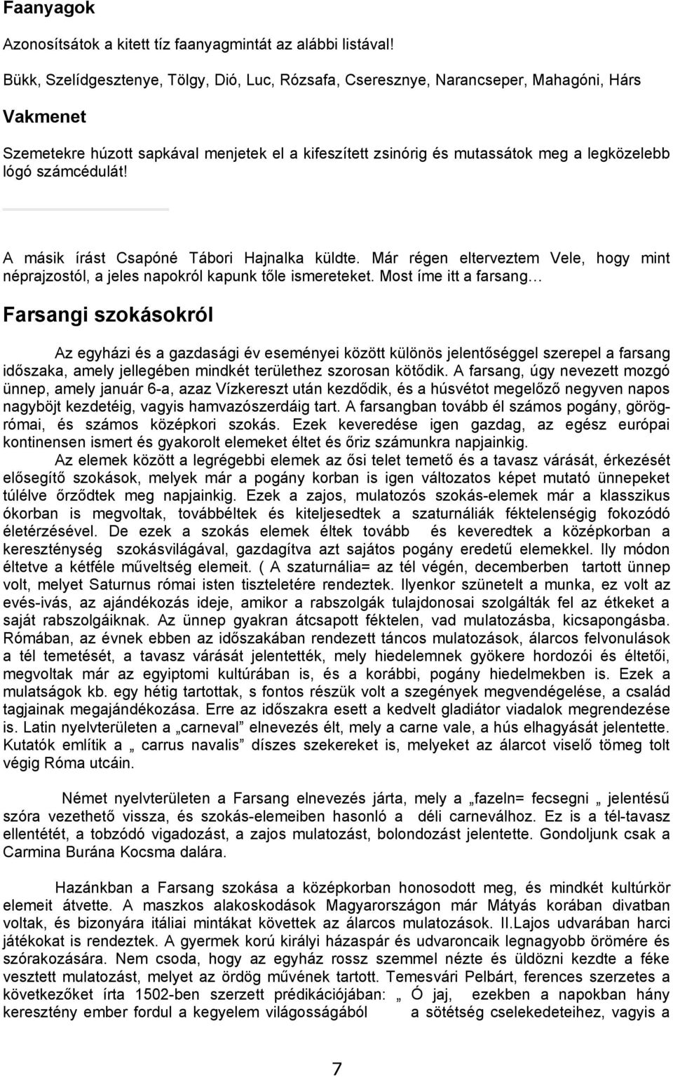 számcédulát! A másik írást Csapóné Tábori Hajnalka küldte. Már régen elterveztem Vele, hogy mint néprajzostól, a jeles napokról kapunk tőle ismereteket.