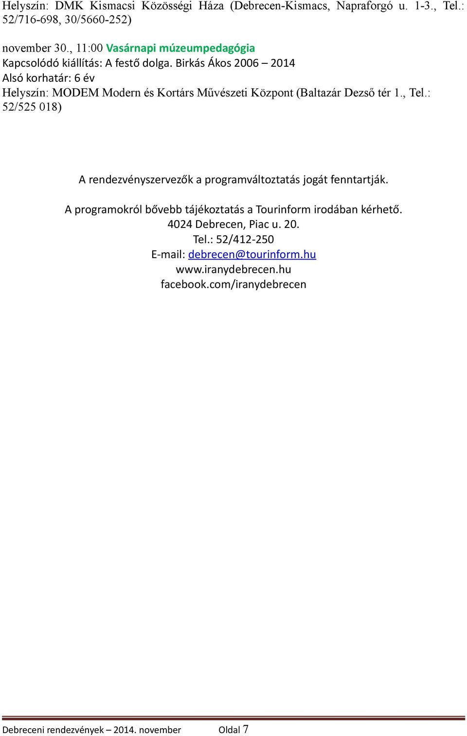 Birkás Ákos 2006 2014 Alsó korhatár: 6 év A rendezvényszervezők a programváltoztatás jogát fenntartják.