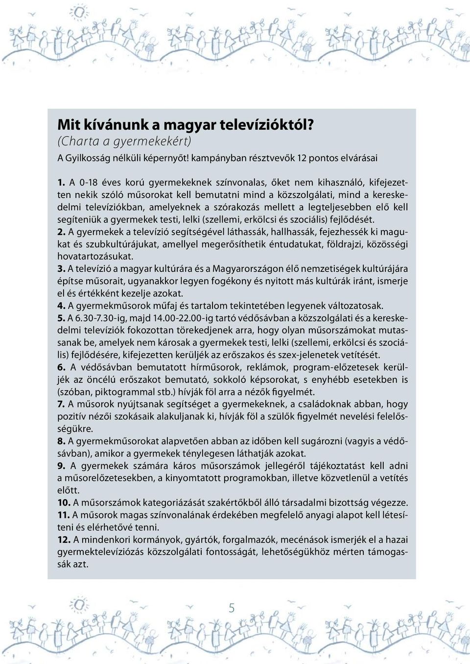 mellett a legteljesebben elő kell segíteniük a gyermekek testi, lelki (szellemi, erkölcsi és szociális) fejlődését. 2.