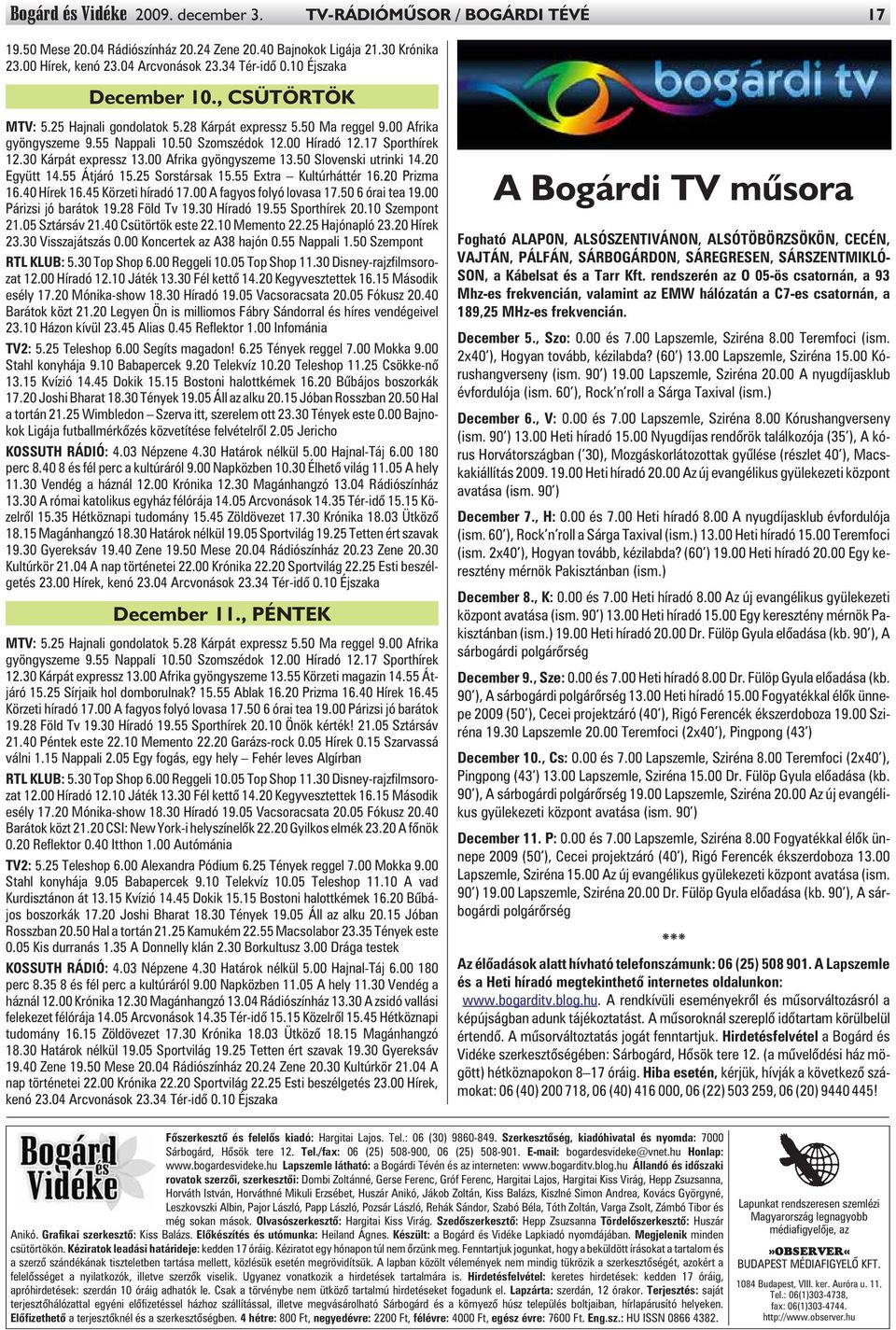 30 Kárpát expressz 13.00 Afrika gyöngyszeme 13.50 Slovenski utrinki 14.20 Együtt 14.55 Átjáró 15.25 Sorstársak 15.55 Extra Kultúrháttér 16.20 Prizma 16.40 Hírek 16.45 Körzeti híradó 17.