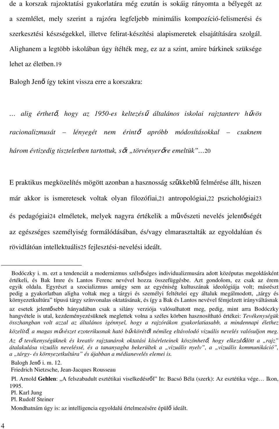 19 Balogh Jenő így tekint vissza erre a korszakra: alig érthető, hogy az 1950-es keltezésű általános iskolai rajztanterv hűvös racionalizmusát lényegét nem érintő apróbb módosításokkal csaknem három