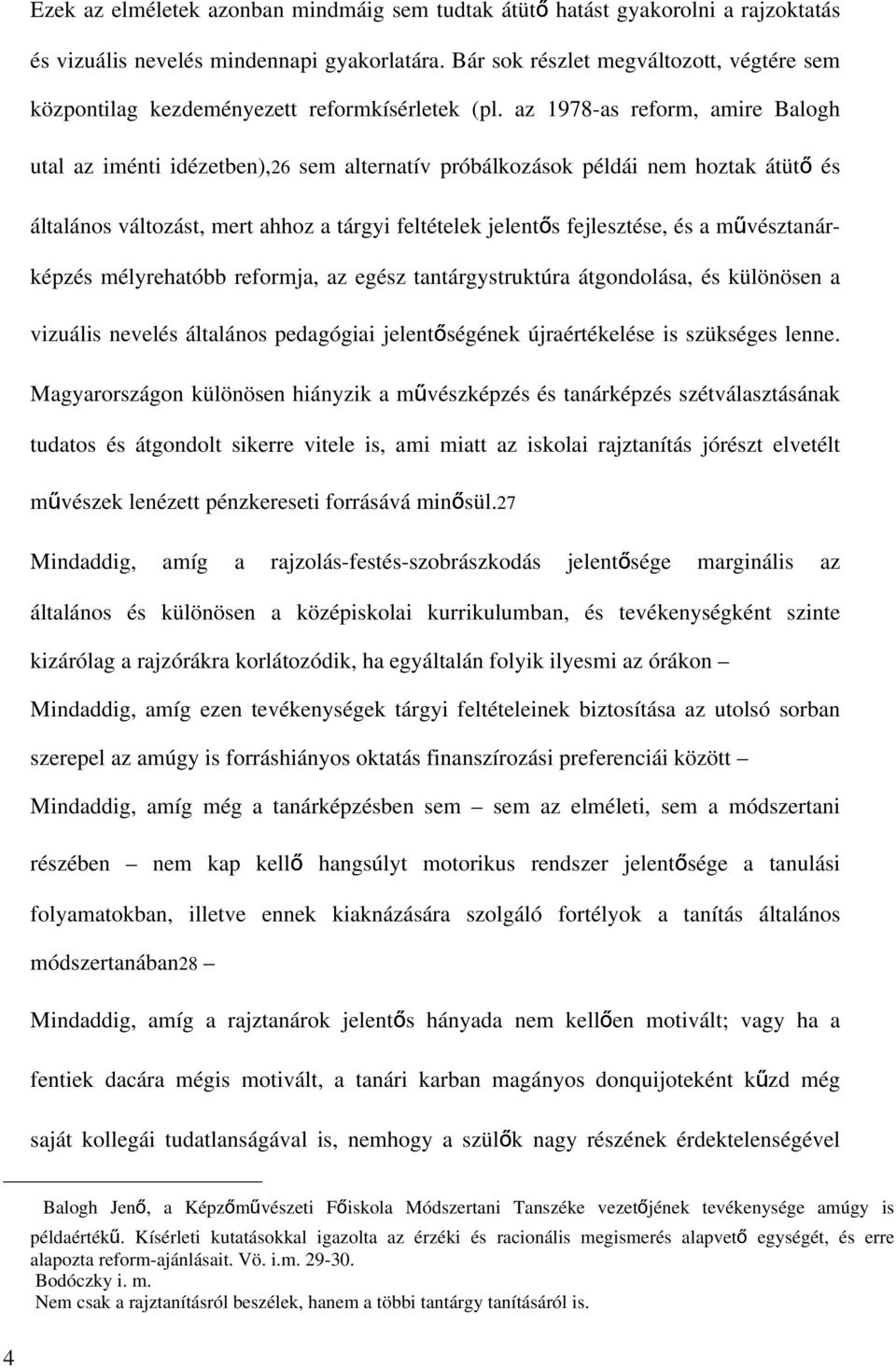 az 1978-as reform, amire Balogh utal az iménti idézetben),26 sem alternatív próbálkozások példái nem hoztak átütő és általános változást, mert ahhoz a tárgyi feltételek jelentős fejlesztése, és a