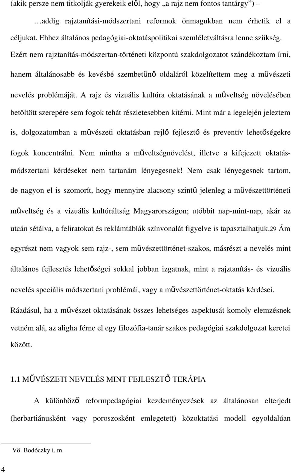 Ezért nem rajztanítás-módszertan-történeti központú szakdolgozatot szándékoztam írni, hanem általánosabb és kevésbé szembetűnő oldaláról közelítettem meg a művészeti nevelés problémáját.