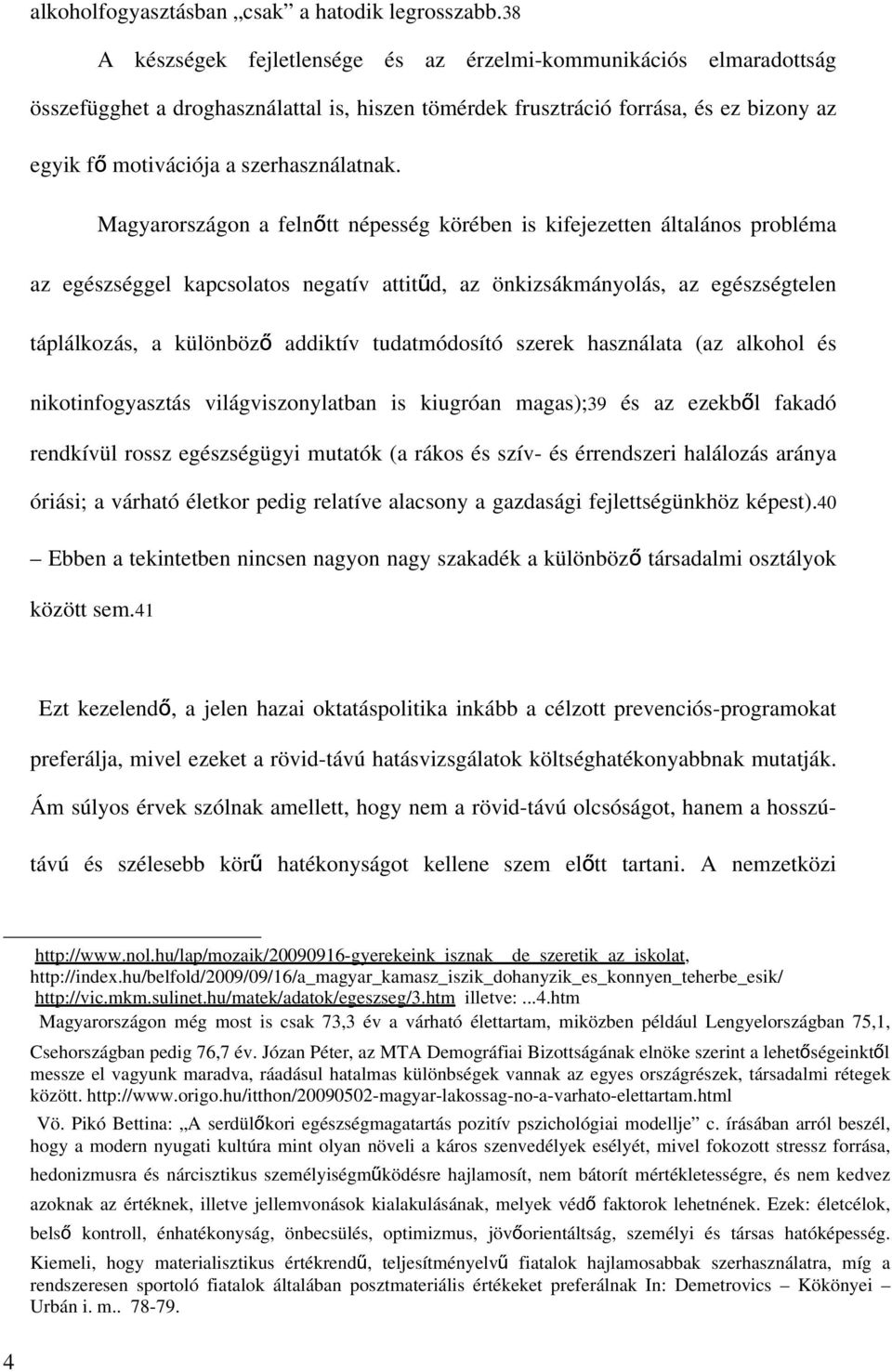 Magyarországon a felnőtt népesség körében is kifejezetten általános probléma az egészséggel kapcsolatos negatív attitűd, az önkizsákmányolás, az egészségtelen táplálkozás, a különböző addiktív