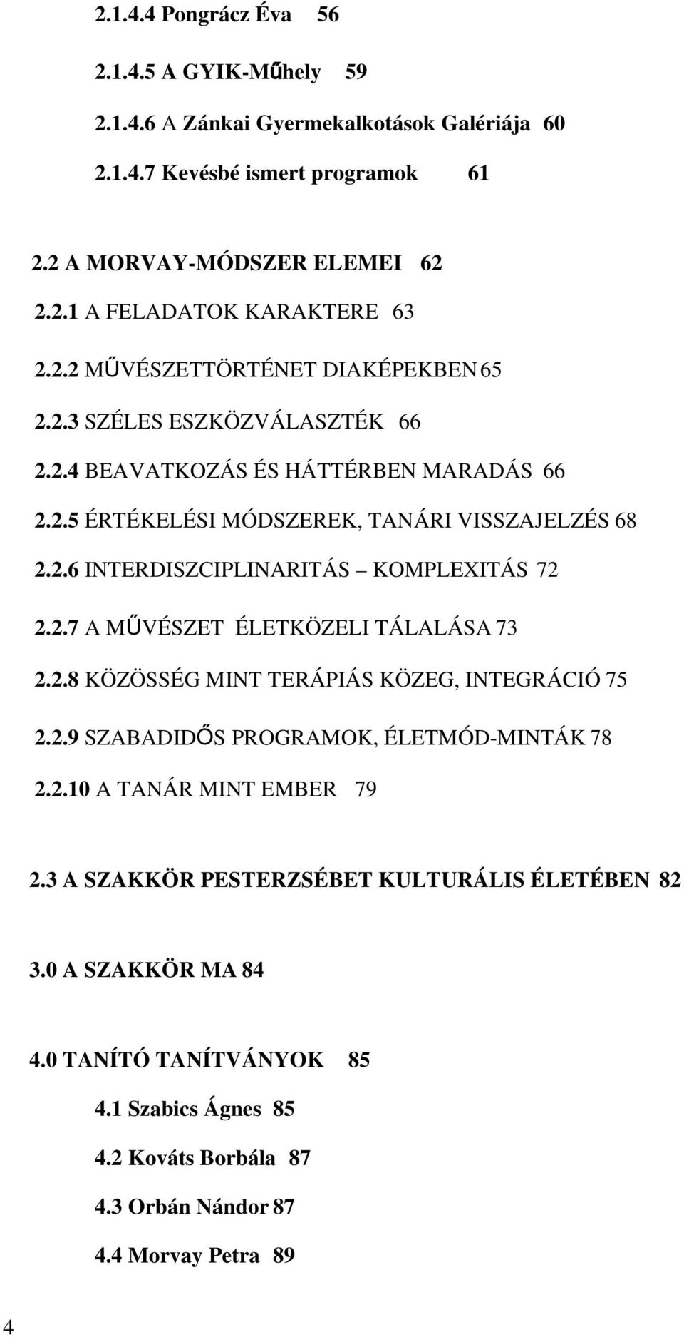 2.7 A MŰVÉSZET ÉLETKÖZELI TÁLALÁSA 73 2.2.8 KÖZÖSSÉG MINT TERÁPIÁS KÖZEG, INTEGRÁCIÓ 75 2.2.9 SZABADIDŐS PROGRAMOK, ÉLETMÓD-MINTÁK 78 2.2.10 A TANÁR MINT EMBER 79 2.