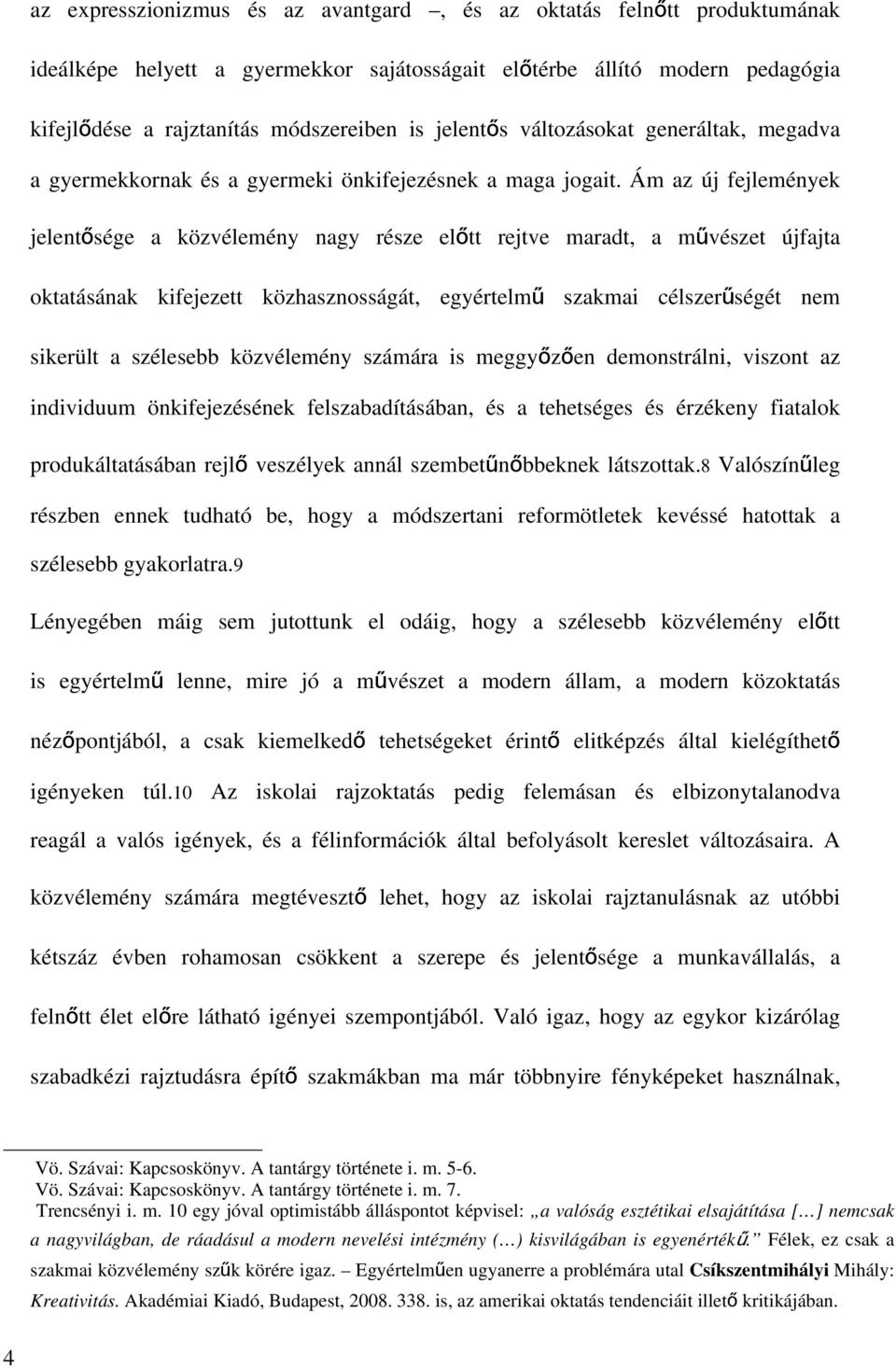 Ám az új fejlemények jelentősége a közvélemény nagy része előtt rejtve maradt, a művészet újfajta oktatásának kifejezett közhasznosságát, egyértelmű szakmai célszerűségét nem sikerült a szélesebb