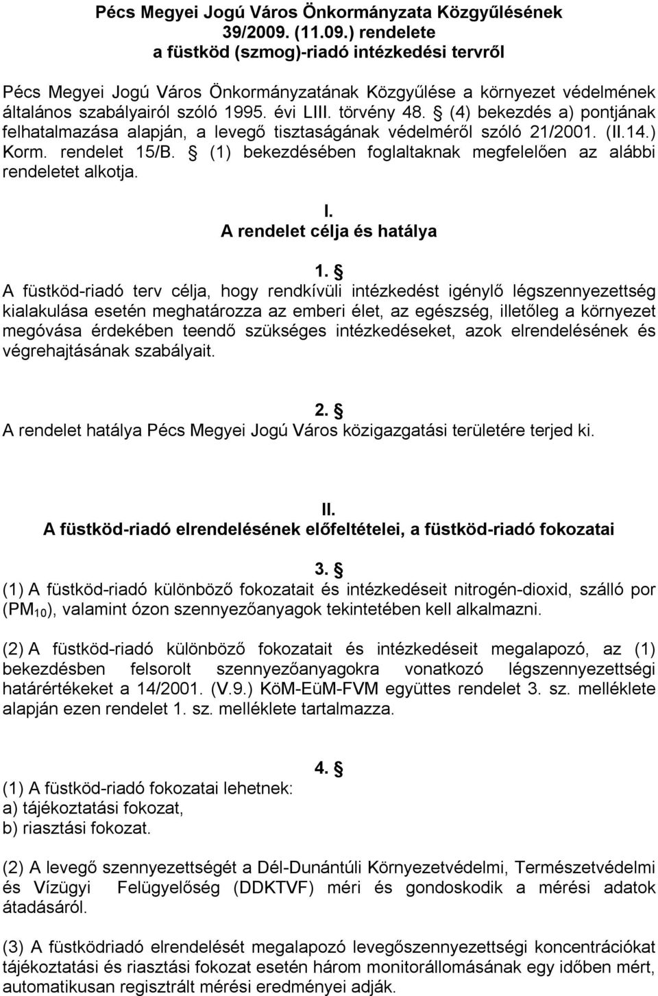 (4) bekezdés a) pontjának felhatalmazása alapján, a levegő tisztaságának védelméről szóló 21/2001. (II.14.) Korm. rendelet 15/B. (1) bekezdésében foglaltaknak megfelelően az alábbi rendeletet alkotja.