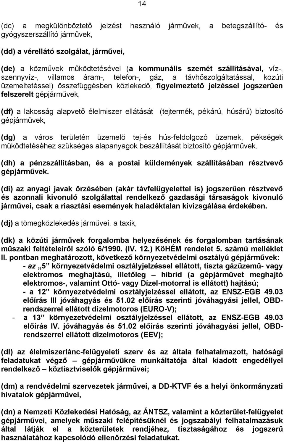 (df) a lakosság alapvető élelmiszer ellátását (tejtermék, pékárú, húsárú) biztosító gépjárművek, (dg) a város területén üzemelő tej-és hús-feldolgozó üzemek, pékségek működtetéséhez szükséges