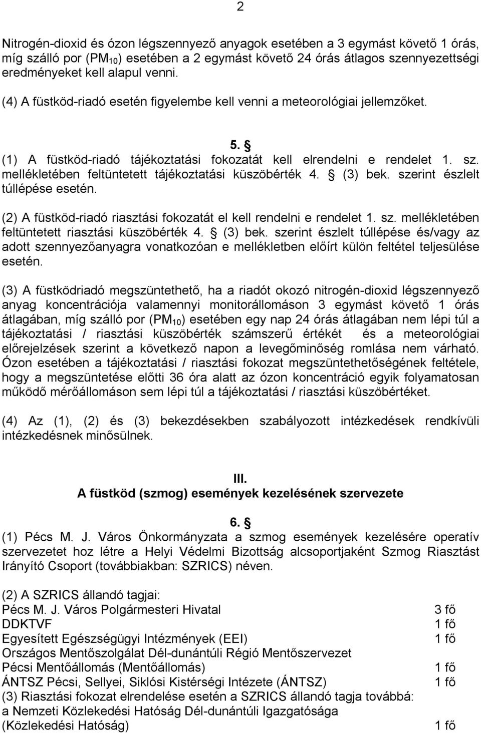 mellékletében feltüntetett tájékoztatási küszöbérték 4. (3) bek. szerint észlelt túllépése esetén. (2) A füstköd-riadó riasztási fokozatát el kell rendelni e rendelet 1. sz. mellékletében feltüntetett riasztási küszöbérték 4.