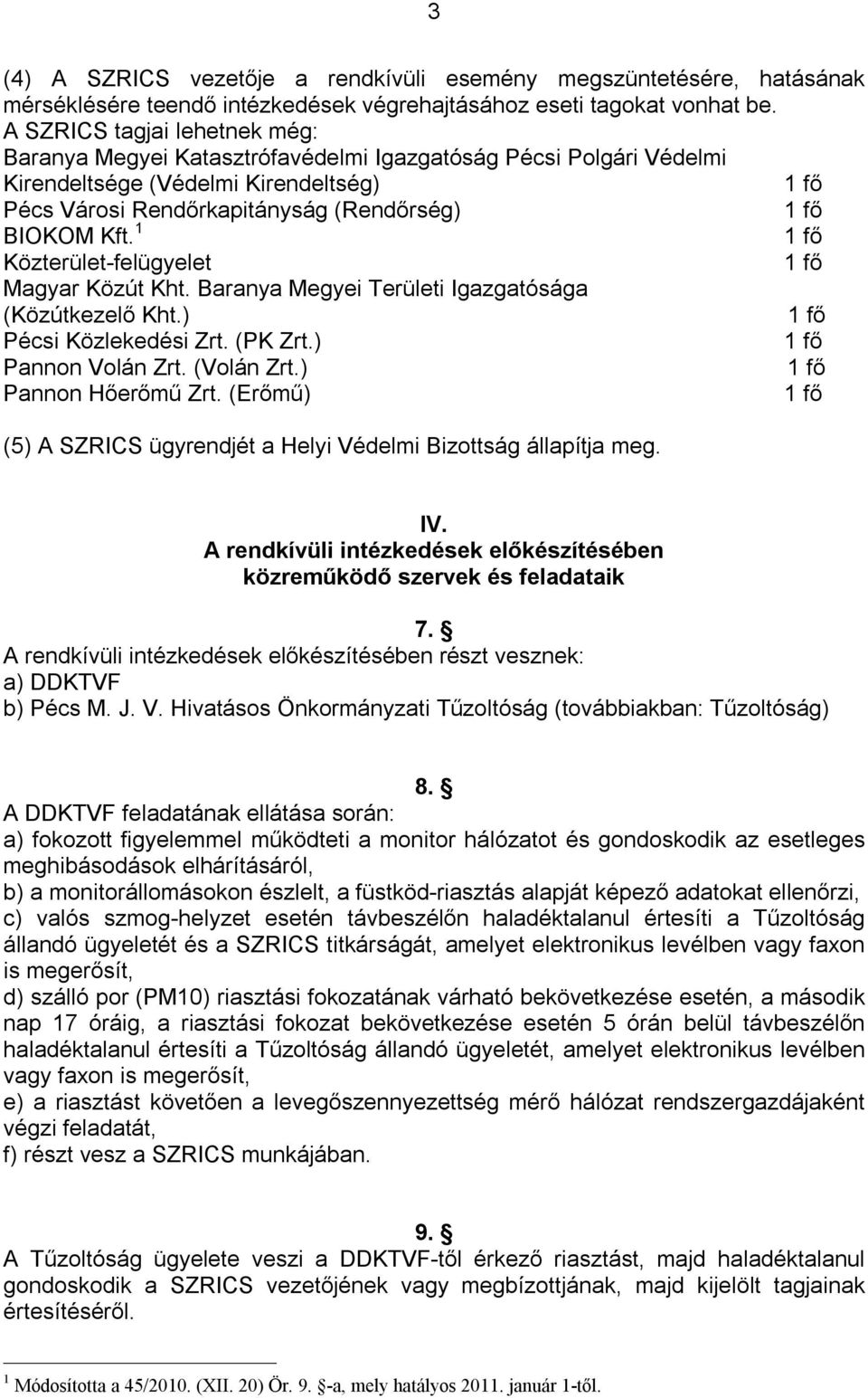 1 Közterület-felügyelet Magyar Közút Kht. Baranya Megyei Területi Igazgatósága (Közútkezelő Kht.) Pécsi Közlekedési Zrt. (PK Zrt.) Pannon Volán Zrt. (Volán Zrt.) Pannon Hőerőmű Zrt.