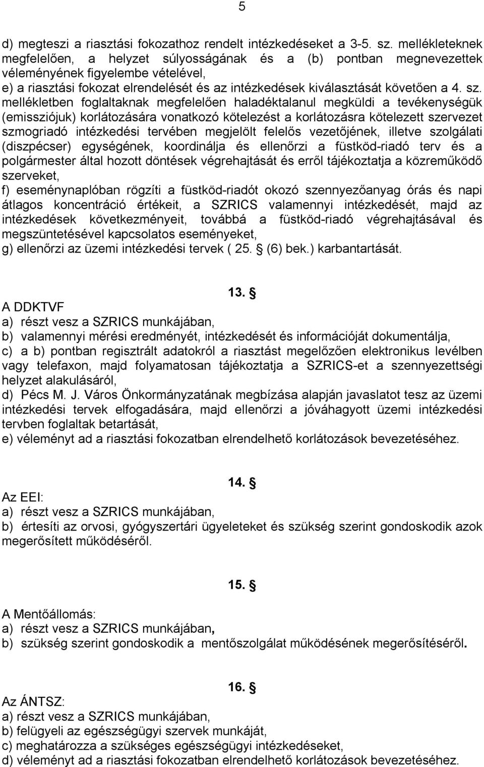 sz. mellékletben foglaltaknak megfelelően haladéktalanul megküldi a tevékenységük (emissziójuk) korlátozására vonatkozó kötelezést a korlátozásra kötelezett szervezet szmogriadó intézkedési tervében