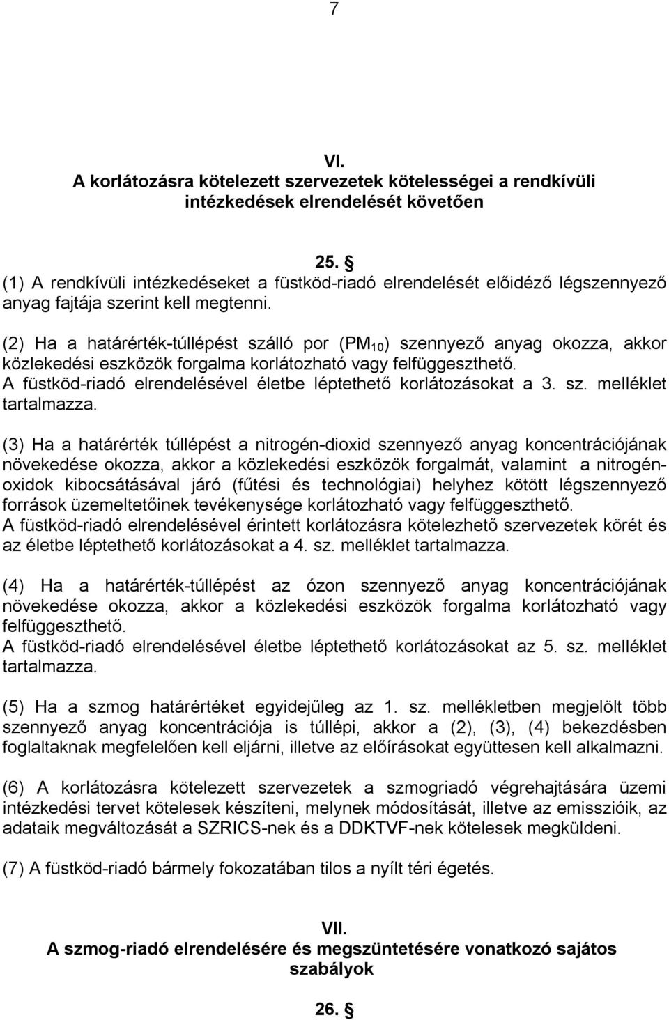 (2) Ha a határérték-túllépést szálló por (PM 10 ) szennyező anyag okozza, akkor közlekedési eszközök forgalma korlátozható vagy felfüggeszthető.