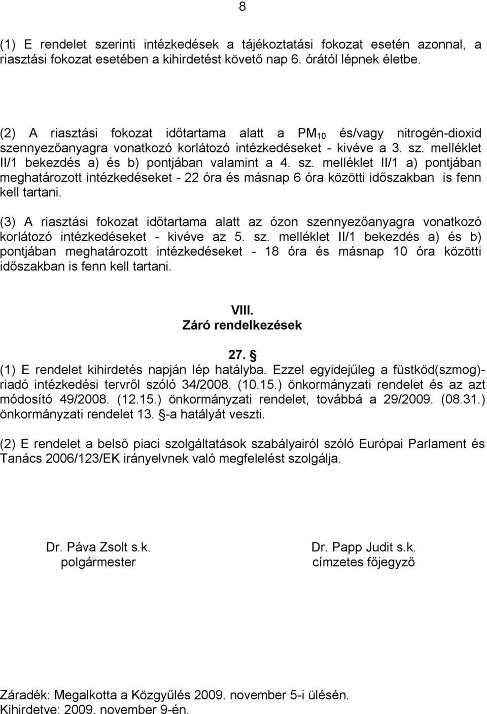 sz. melléklet II/1 a) pontjában meghatározott intézkedéseket - 22 óra és másnap 6 óra közötti időszakban is fenn kell tartani.