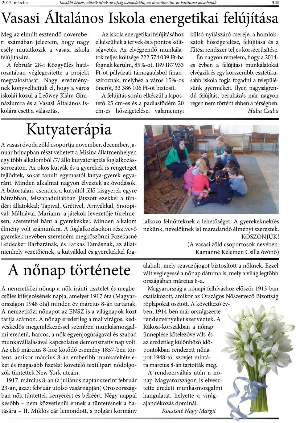 Nagy eredménynek könyvelhetjük el, hogy a város iskolái közül a Leőwey Klára Gimnáziumra és a Vasasi Általános Iskolára esett a választás.