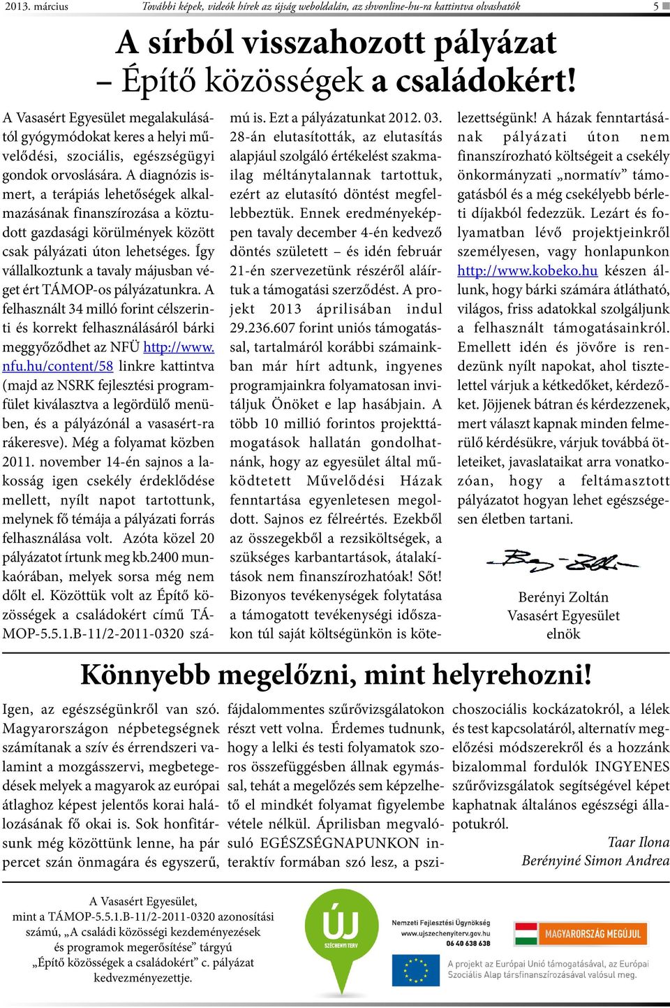 A diagnózis ismert, a terápiás lehetőségek alkalmazásának finanszírozása a köztudott gazdasági körülmények között csak pályázati úton lehetséges.
