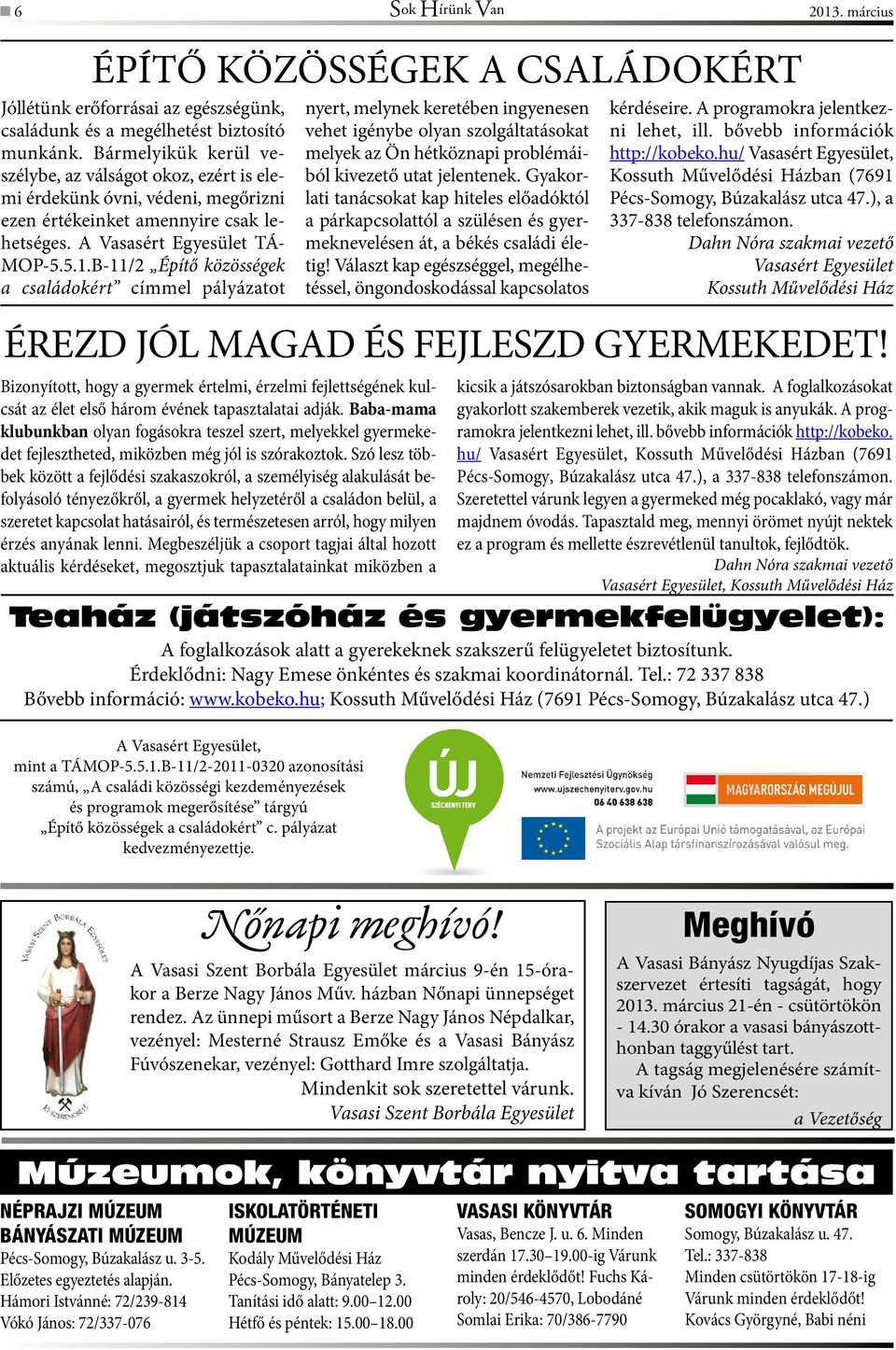 B-11/2 Építő közösségek a családokért címmel pályázatot nyert, melynek keretében ingyenesen vehet igénybe olyan szolgáltatásokat melyek az Ön hétköznapi problémáiból kivezető utat jelentenek.