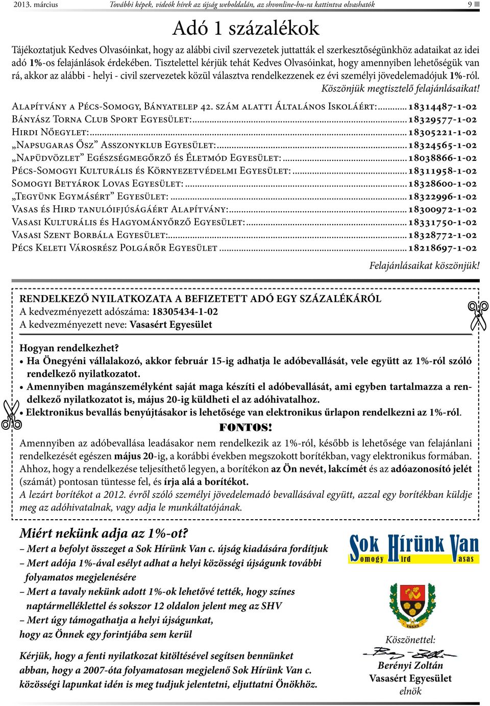 Tisztelettel kérjük tehát Kedves Olvasóinkat, hogy amennyiben lehetőségük van rá, akkor az alábbi - helyi - civil szervezetek közül választva rendelkezzenek ez évi személyi jövedelemadójuk 1%-ról.