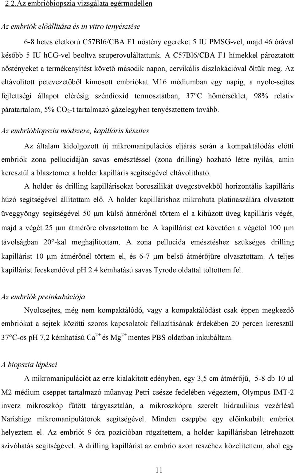 Az eltávolított petevezetőből kimosott embriókat M16 médiumban egy napig, a nyolc-sejtes fejlettségi állapot elérésig széndioxid termosztátban, 37 C hőmérséklet, 98% relatív páratartalom, 5% CO 2 -t