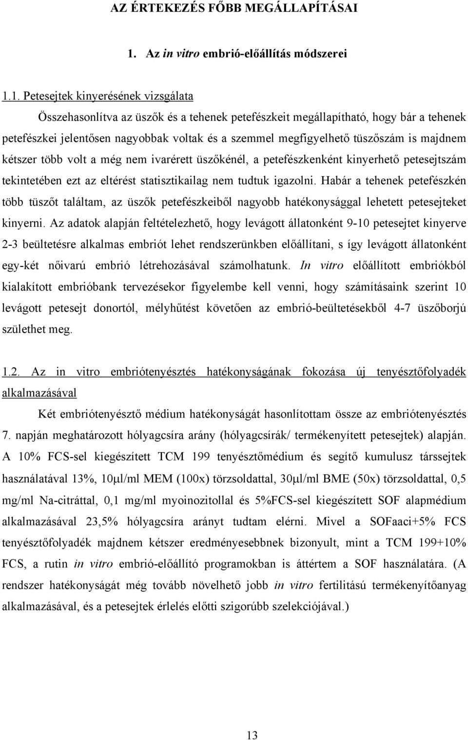 1. Petesejtek kinyerésének vizsgálata Összehasonlítva az üszők és a tehenek petefészkeit megállapítható, hogy bár a tehenek petefészkei jelentősen nagyobbak voltak és a szemmel megfigyelhető