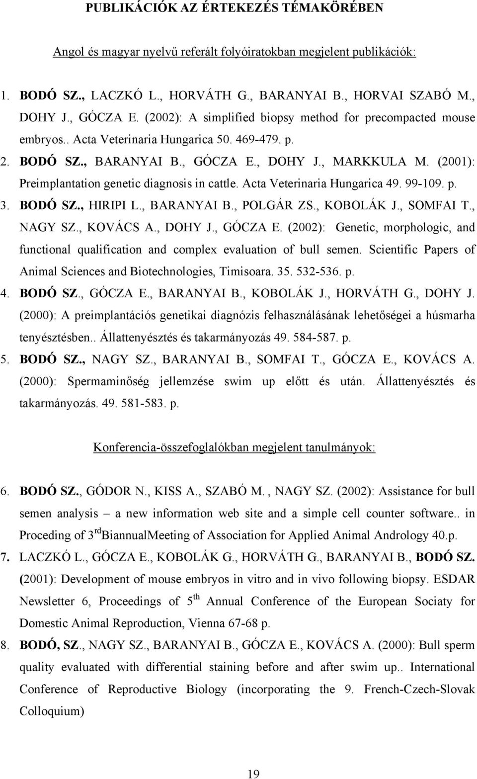 (2001): Preimplantation genetic diagnosis in cattle. Acta Veterinaria Hungarica 49. 99-109. p. 3. BODÓ SZ., HIRIPI L., BARANYAI B., POLGÁR ZS., KOBOLÁK J., SOMFAI T., NAGY SZ., KOVÁCS A., DOHY J.