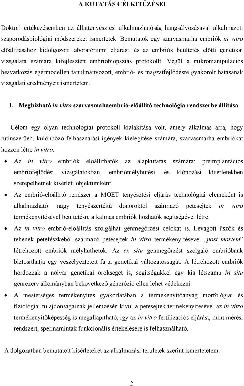 Végül a mikromanipulációs beavatkozás egérmodellen tanulmányozott, embrió- és magzatfejlődésre gyakorolt hatásának vizsgálati eredményeit ismertetem. 1.