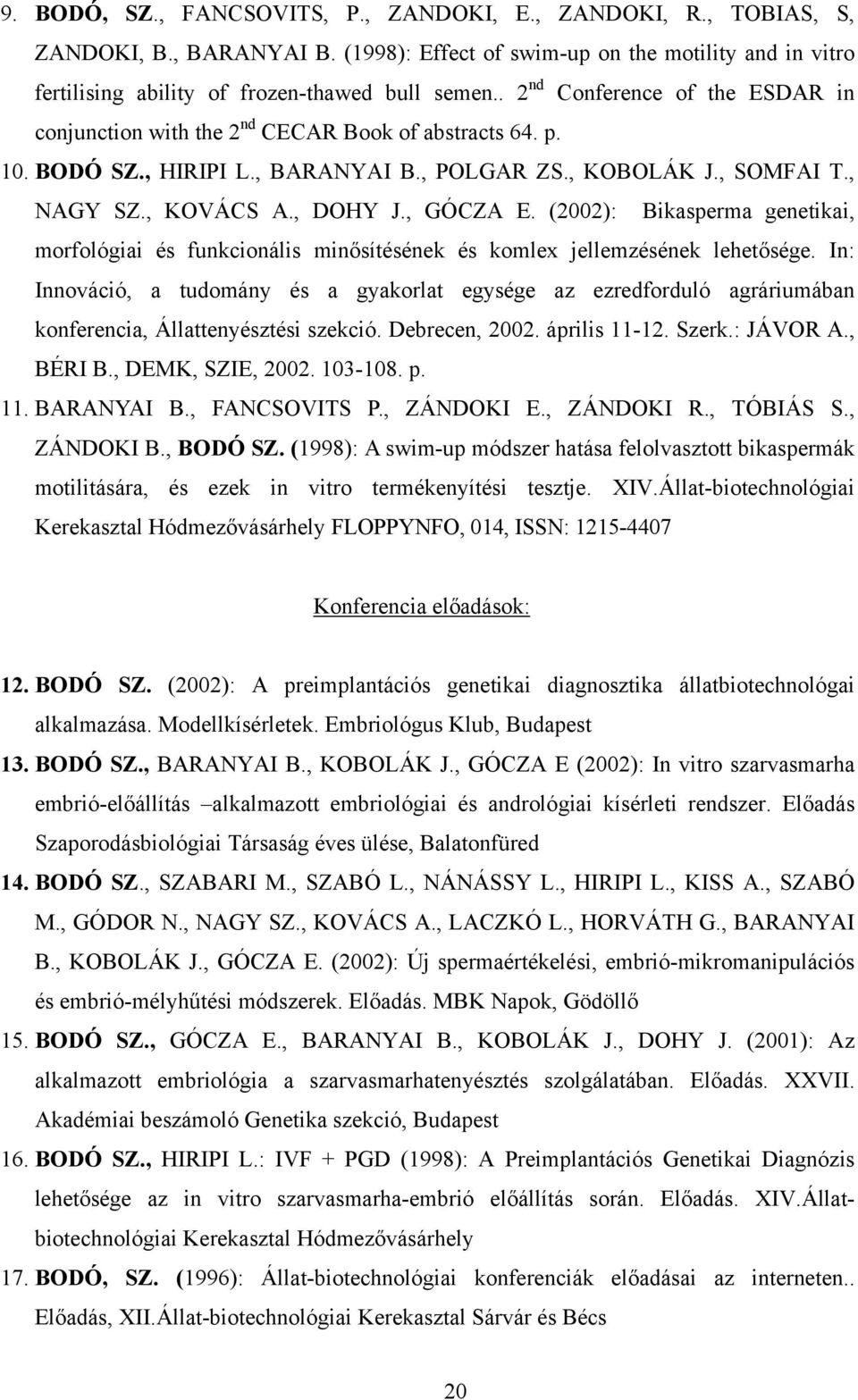 , GÓCZA E. (2002): Bikasperma genetikai, morfológiai és funkcionális minősítésének és komlex jellemzésének lehetősége.