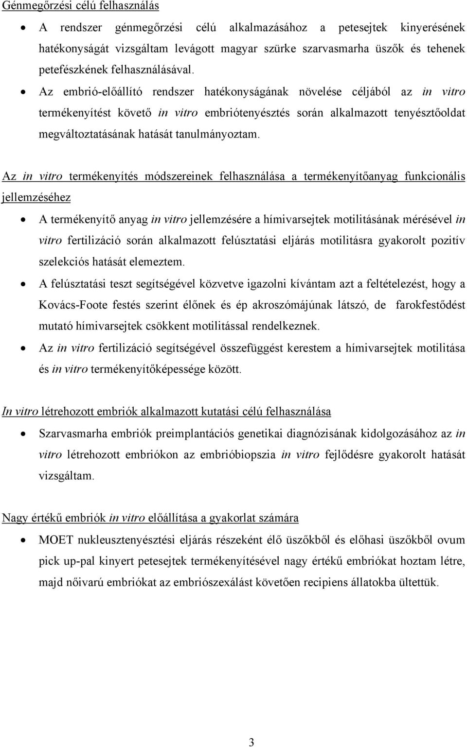 Az embrió-előállító rendszer hatékonyságának növelése céljából az in vitro termékenyítést követő in vitro embriótenyésztés során alkalmazott tenyésztőoldat megváltoztatásának hatását tanulmányoztam.